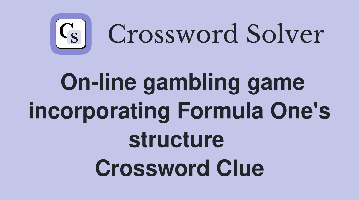 On-line gambling game incorporating Formula One's structure  Crossword Clue