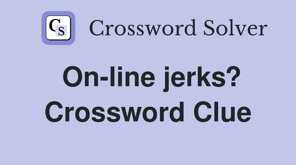 On-line jerks? Crossword Clue