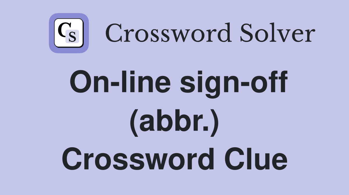 On-line sign-off (abbr.) Crossword Clue