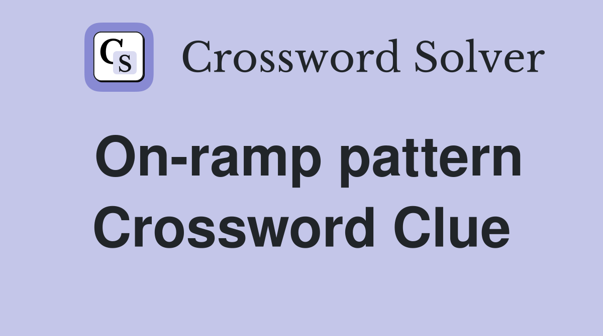 On-ramp pattern Crossword Clue