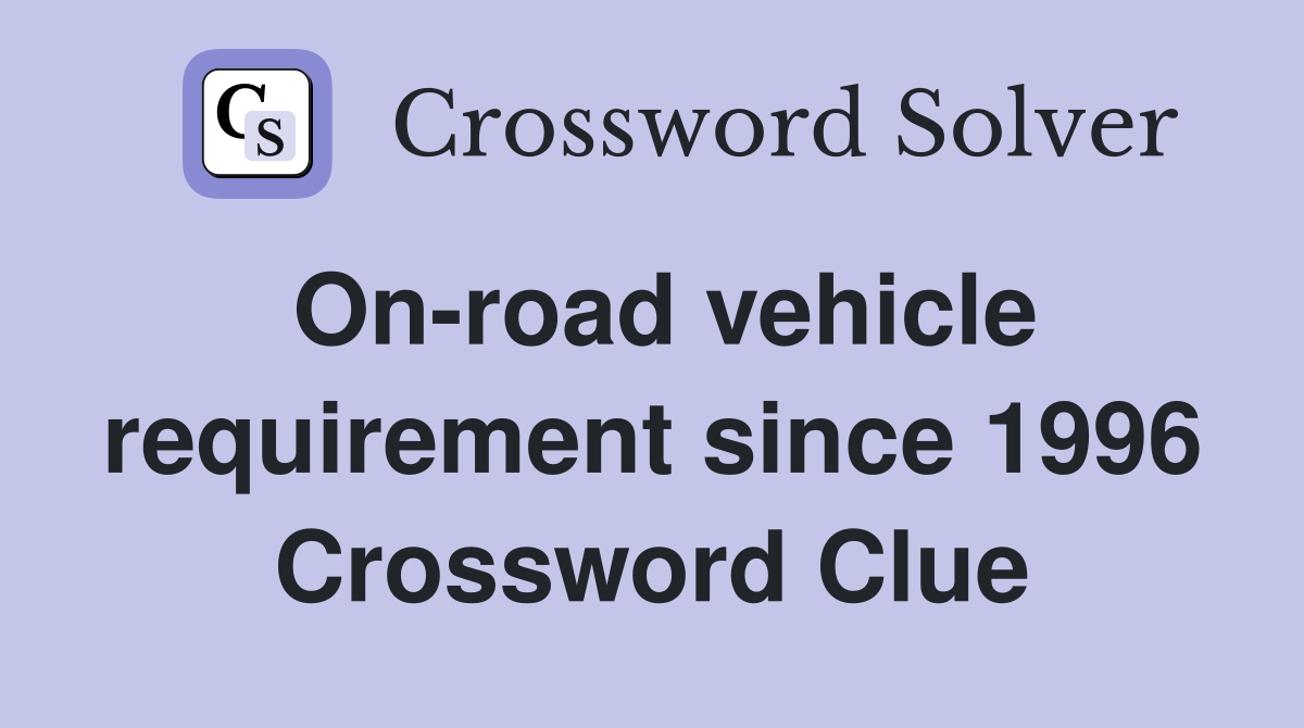 On-road vehicle requirement since 1996 Crossword Clue