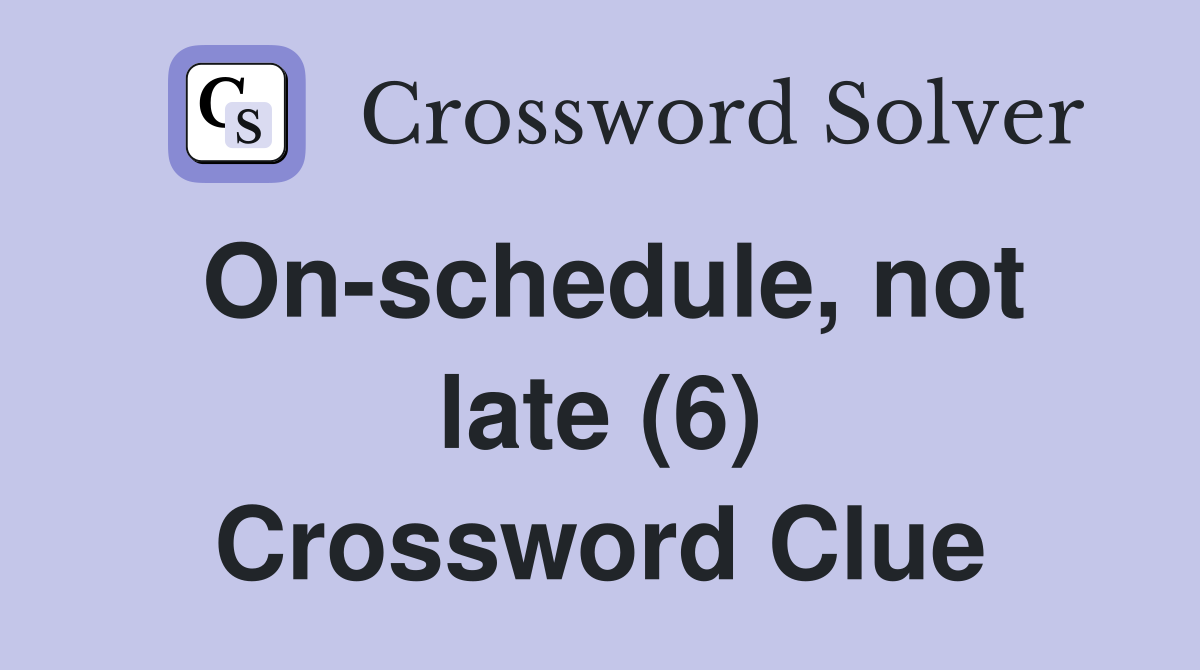 On-schedule, not late (6) Crossword Clue