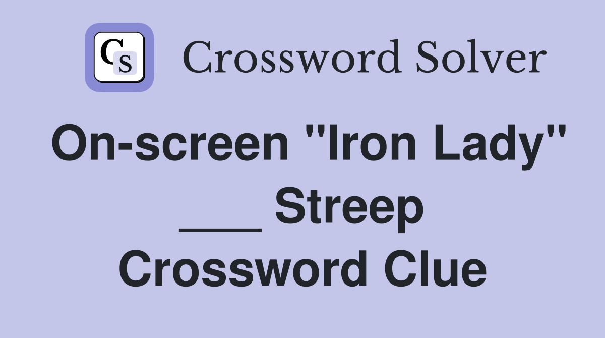 On-screen "Iron Lady" ___ Streep Crossword Clue