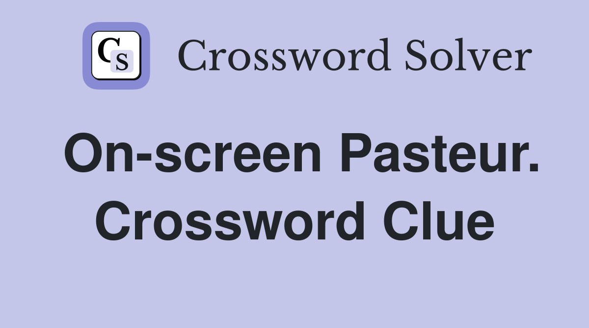 On-screen Pasteur. Crossword Clue