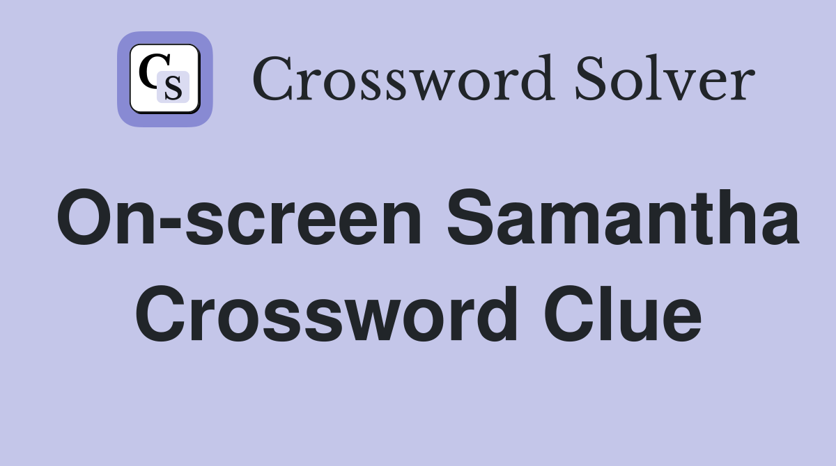 On-screen Samantha Crossword Clue
