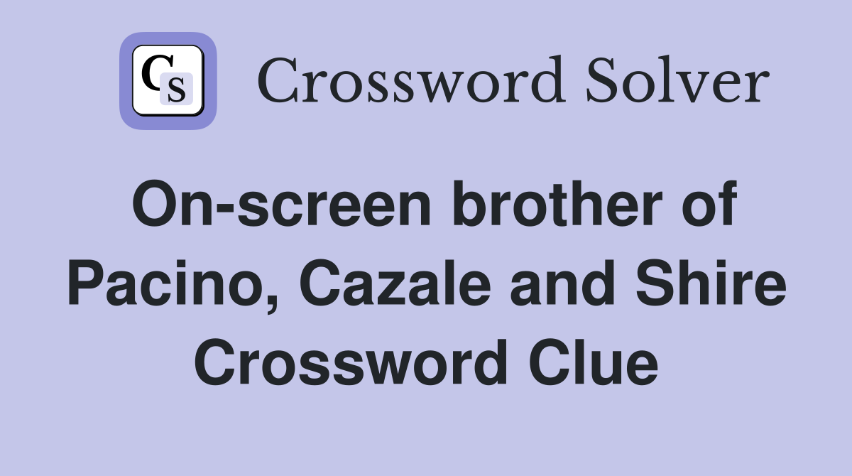On-screen brother of Pacino, Cazale and Shire Crossword Clue