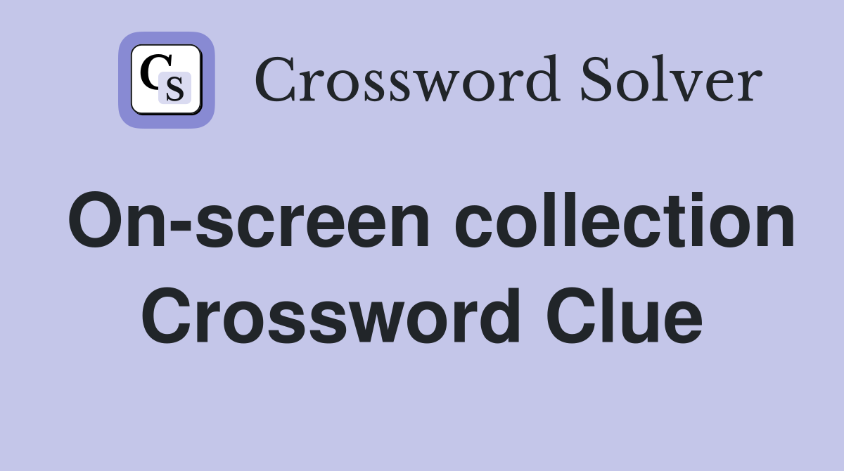 On-screen collection Crossword Clue