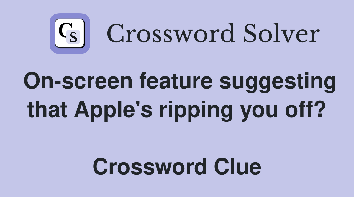 On-screen feature suggesting that Apple's ripping you off?  Crossword Clue