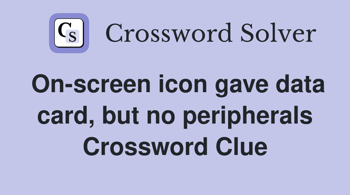 On-screen icon gave data card, but no peripherals Crossword Clue