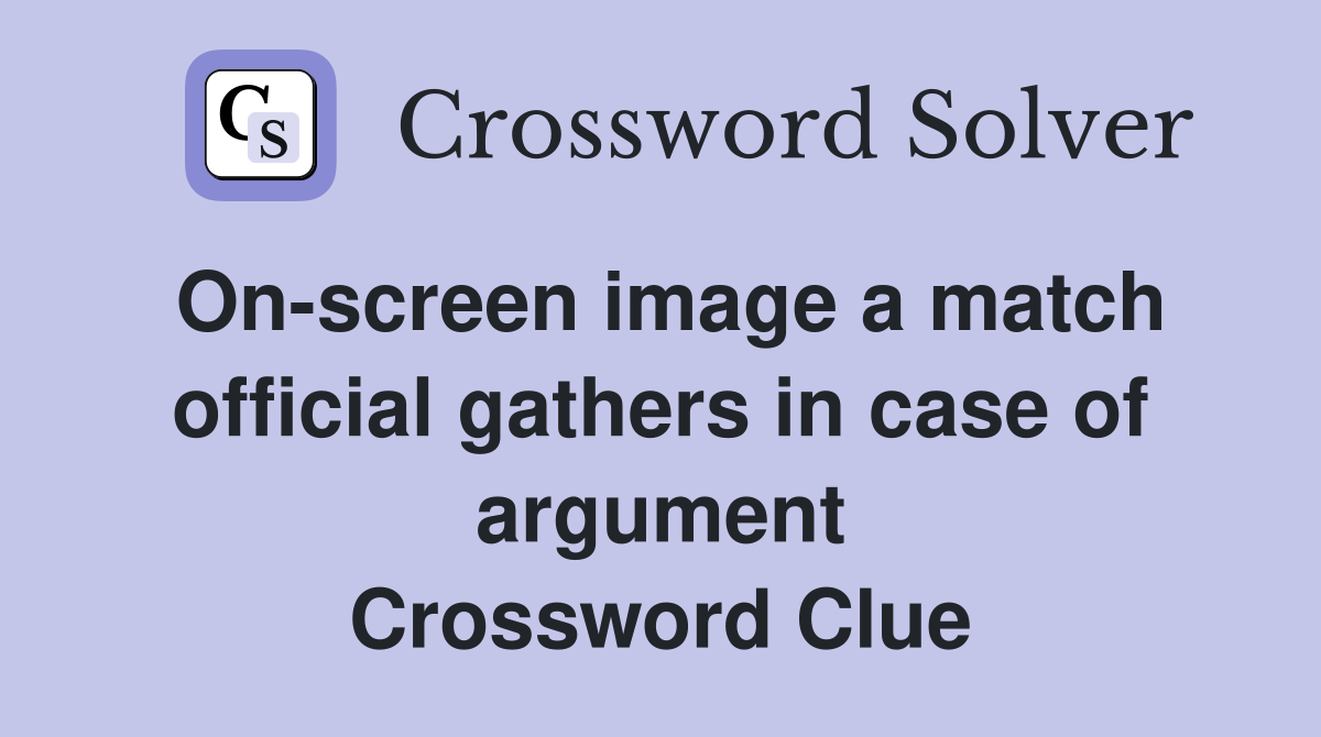 On-screen image a match official gathers in case of argument Crossword Clue