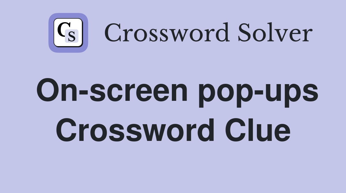 On-screen pop-ups Crossword Clue