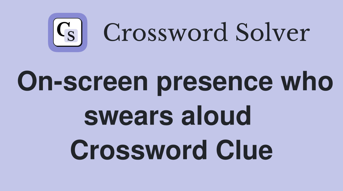 On-screen presence who swears aloud  Crossword Clue