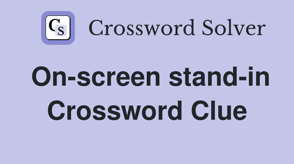 On-screen stand-in Crossword Clue