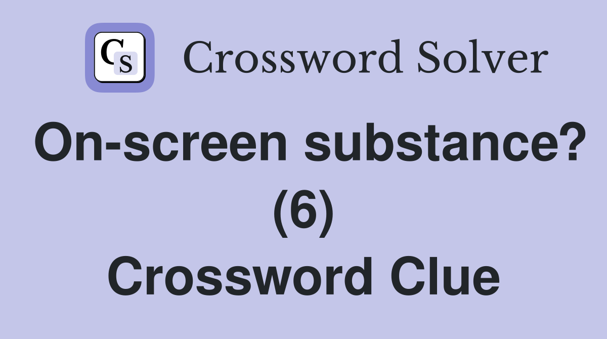 On-screen substance? (6) Crossword Clue