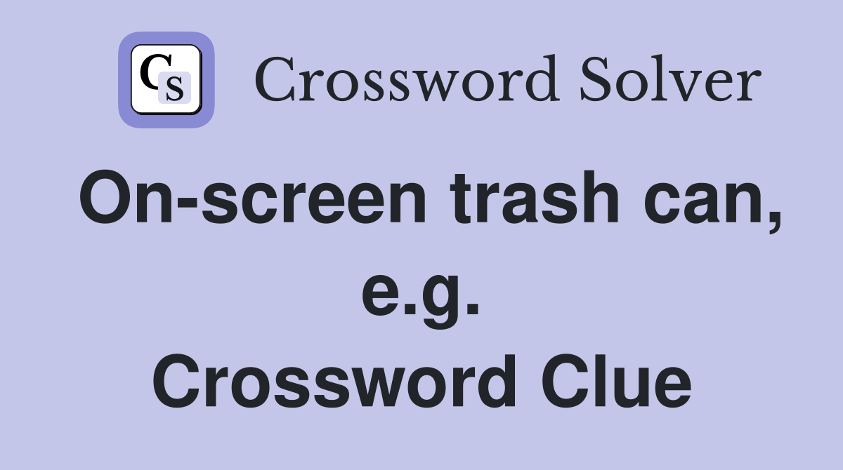 On-screen trash can, e.g. Crossword Clue