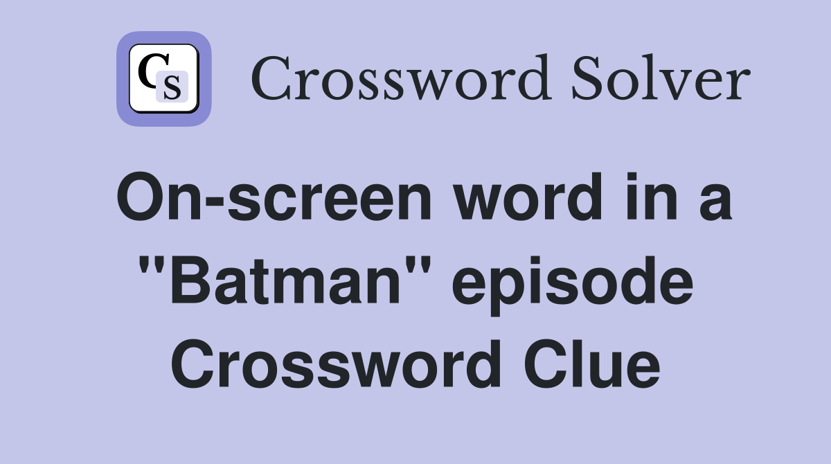 On-screen word in a "Batman" episode Crossword Clue