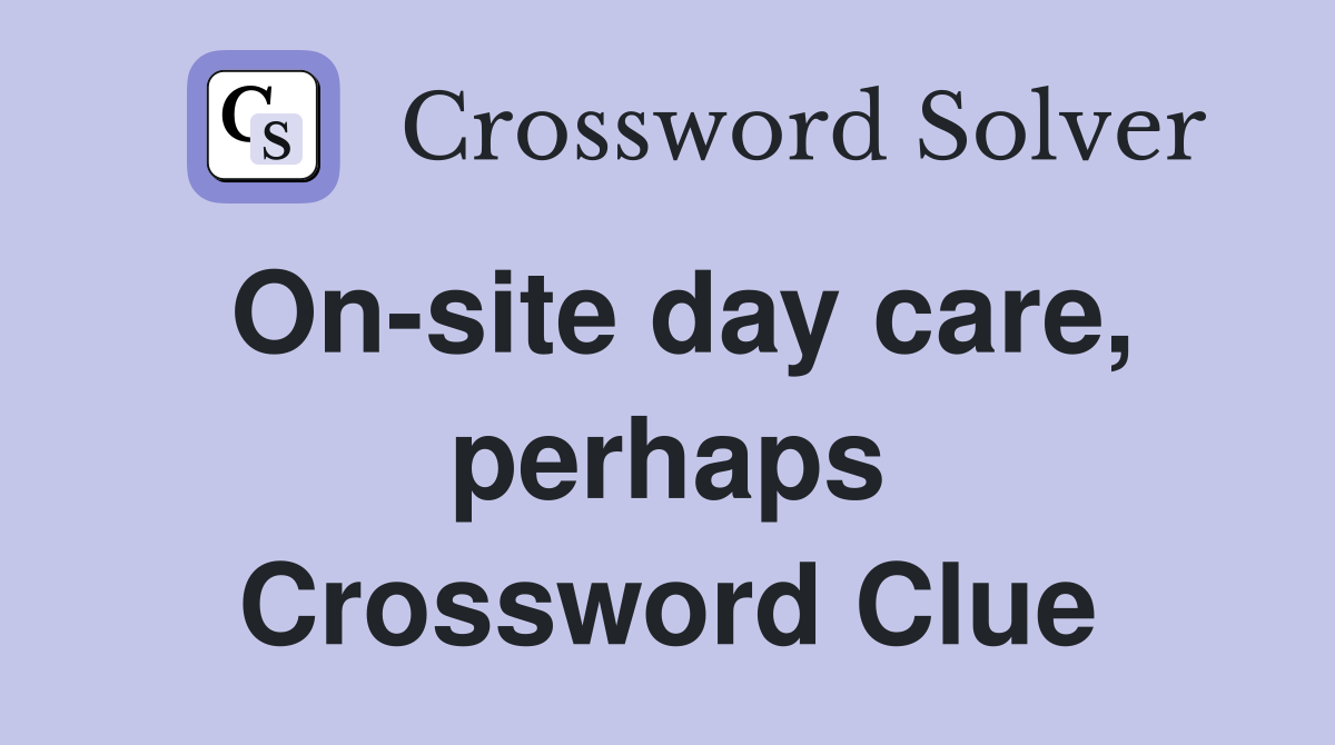 On-site day care, perhaps Crossword Clue