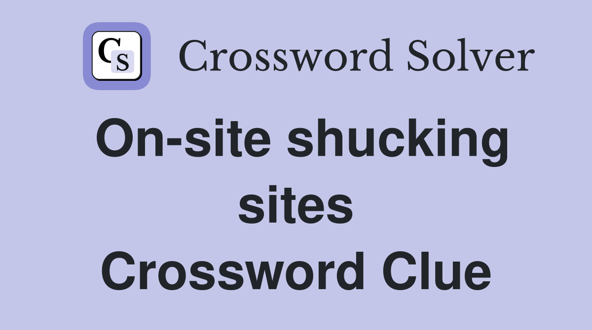 On-site shucking sites Crossword Clue