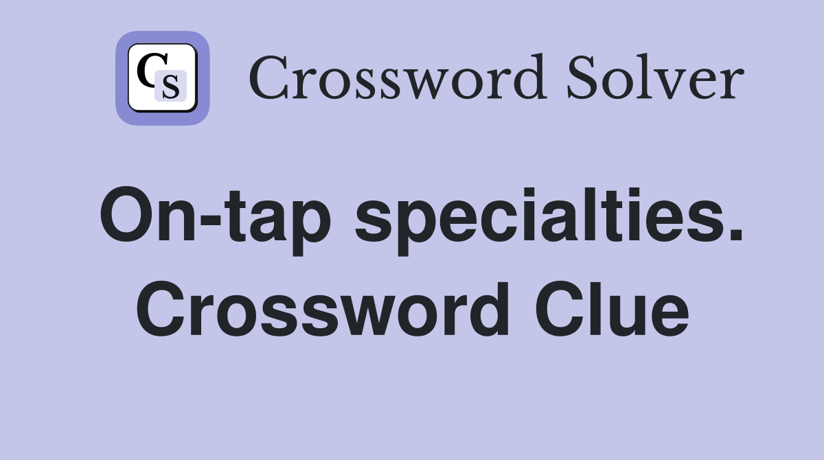 On-tap specialties. Crossword Clue