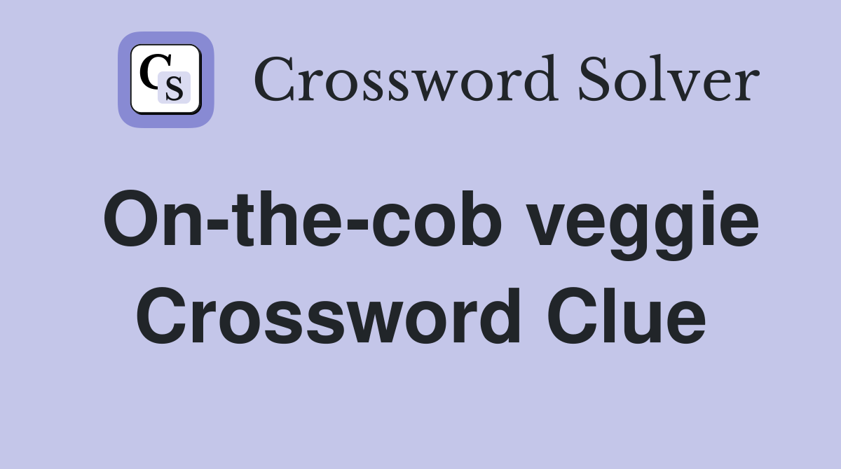 On-the-cob veggie Crossword Clue