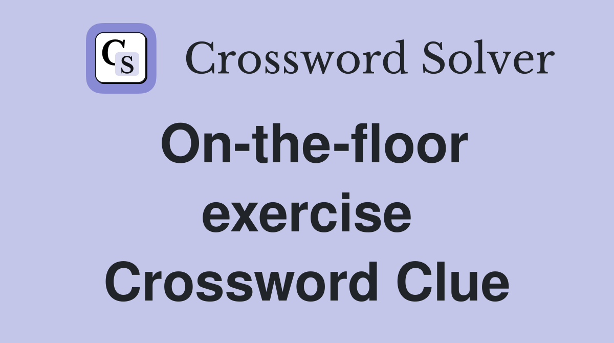 On-the-floor exercise Crossword Clue