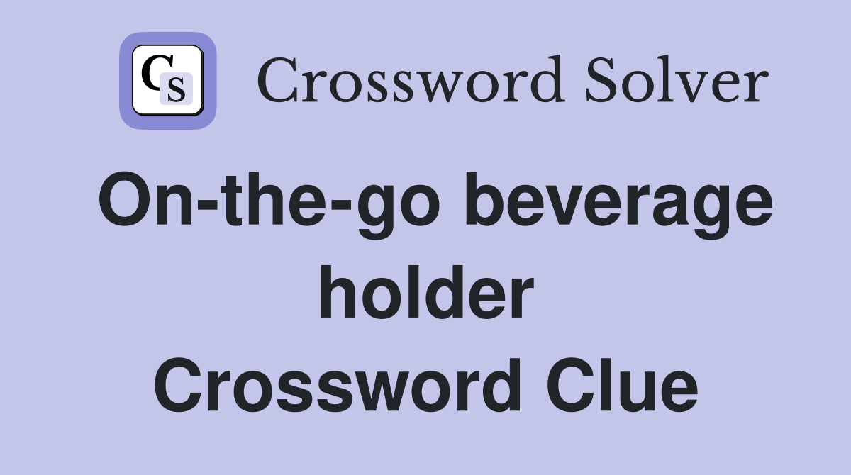 On-the-go beverage holder Crossword Clue