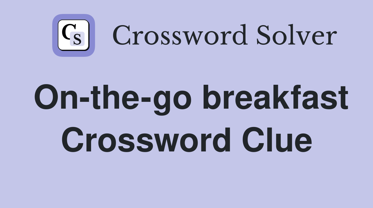 On-the-go breakfast Crossword Clue