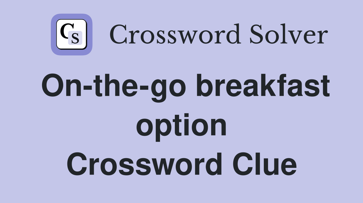 On-the-go breakfast option Crossword Clue