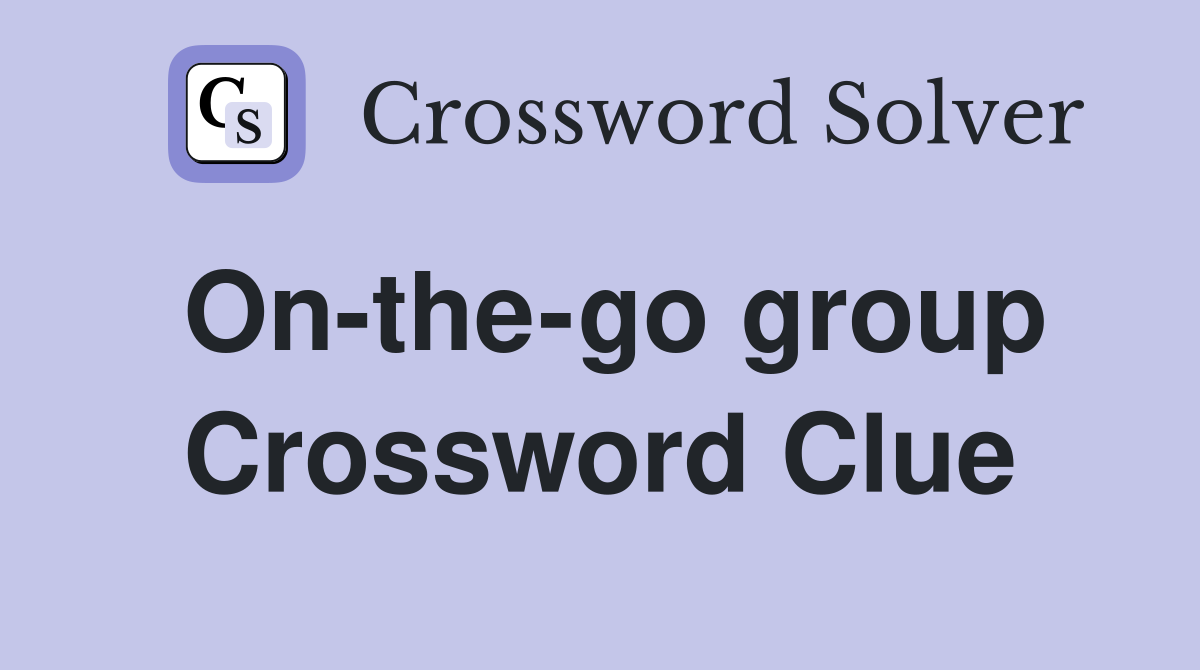 On-the-go group Crossword Clue