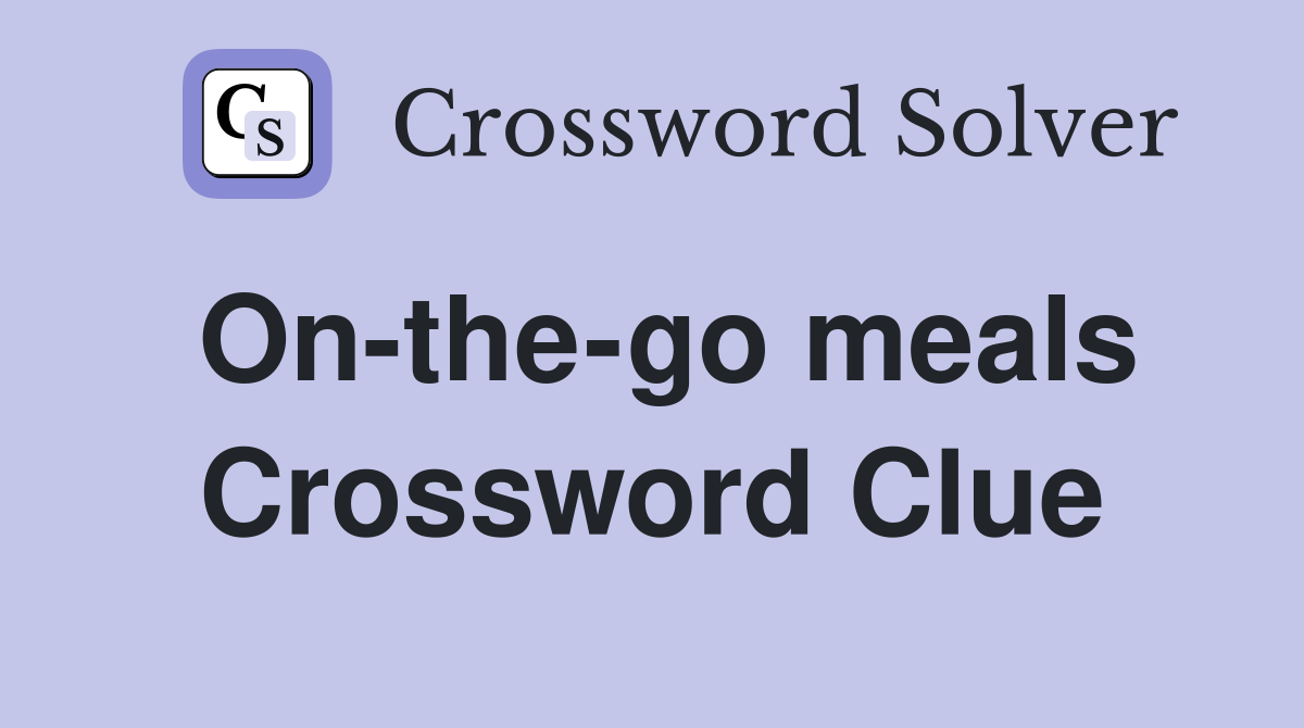 On-the-go meals Crossword Clue