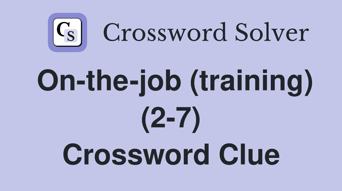 On-the-job (training) (2-7) Crossword Clue