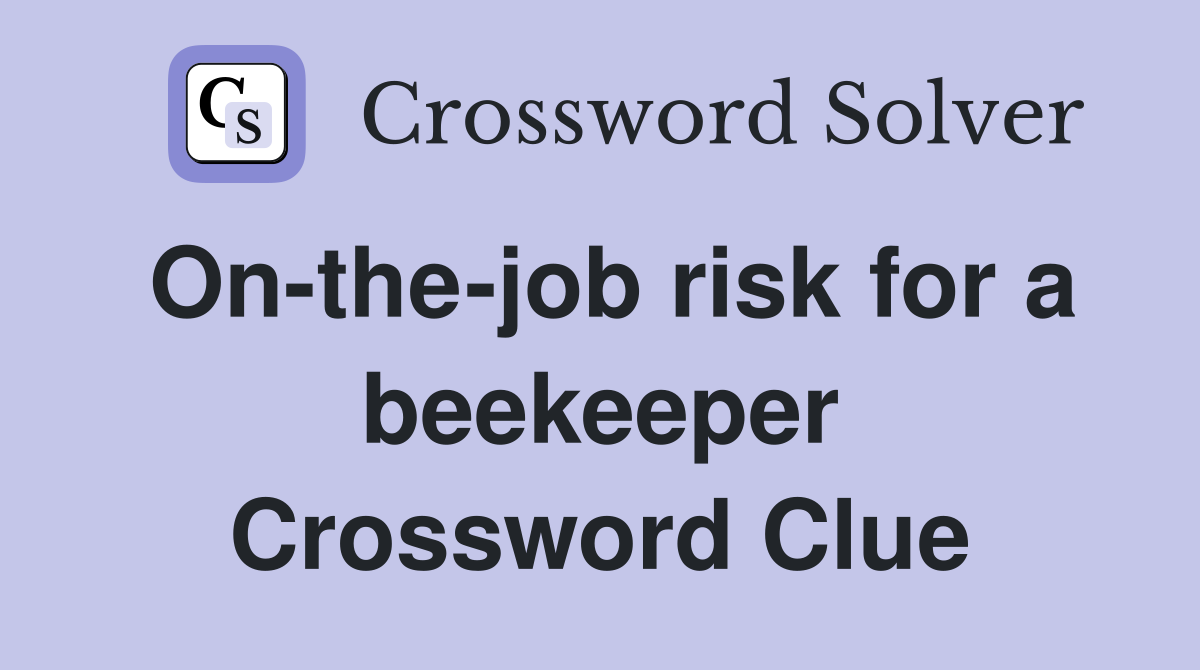 On-the-job risk for a beekeeper Crossword Clue