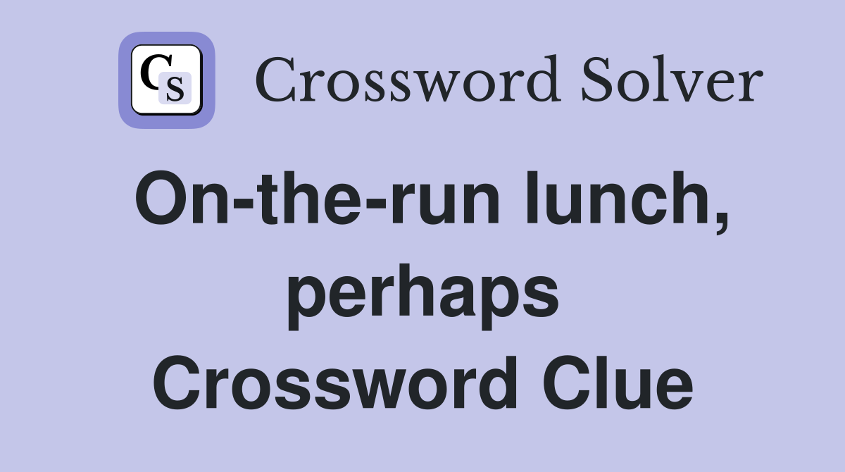 On-the-run lunch, perhaps Crossword Clue