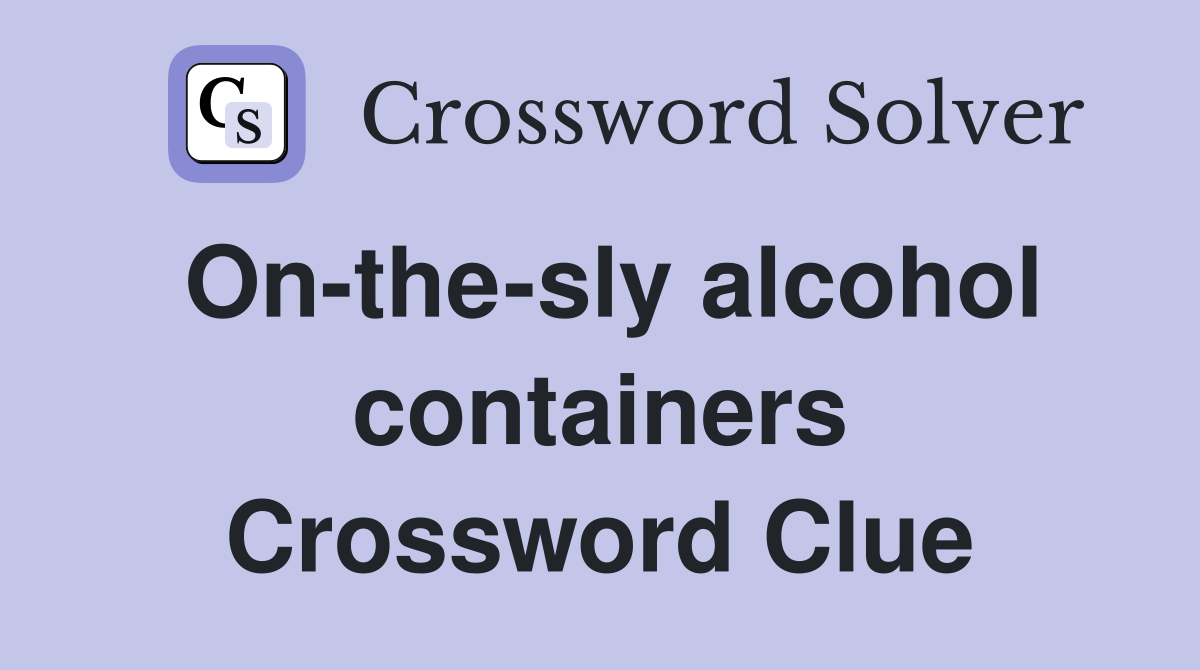 On-the-sly alcohol containers Crossword Clue