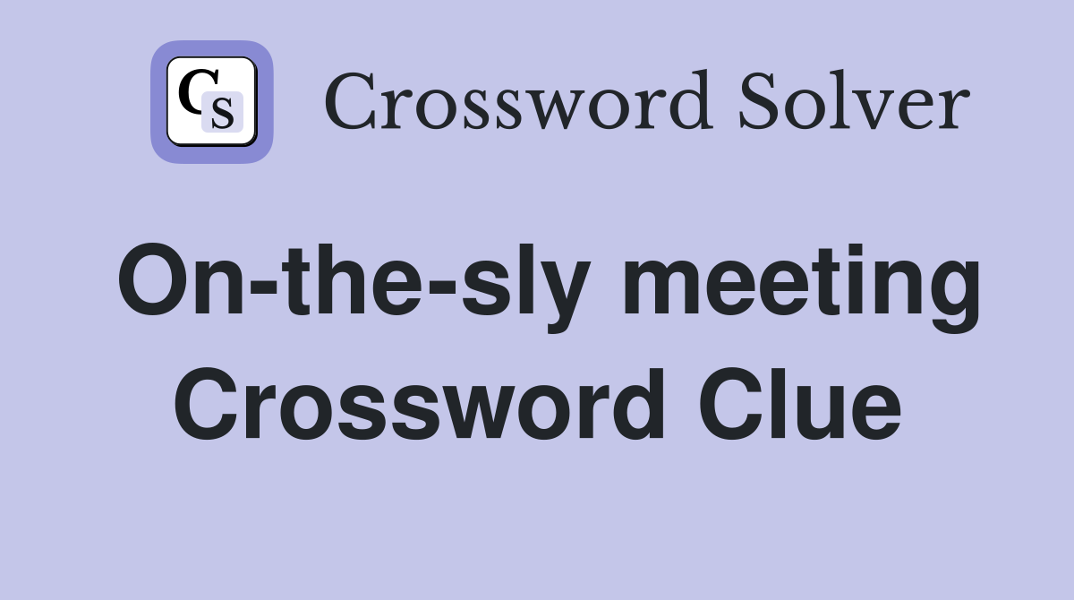On-the-sly meeting Crossword Clue