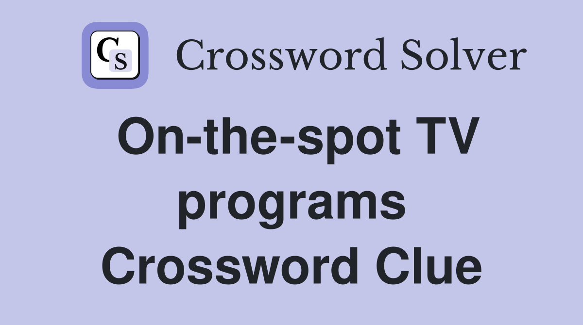 On-the-spot TV programs Crossword Clue