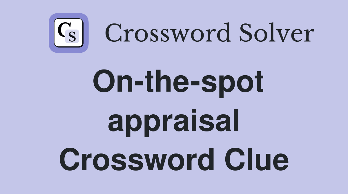 On-the-spot appraisal Crossword Clue