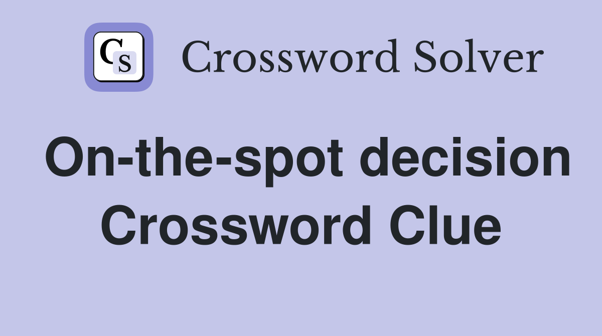 On-the-spot decision Crossword Clue