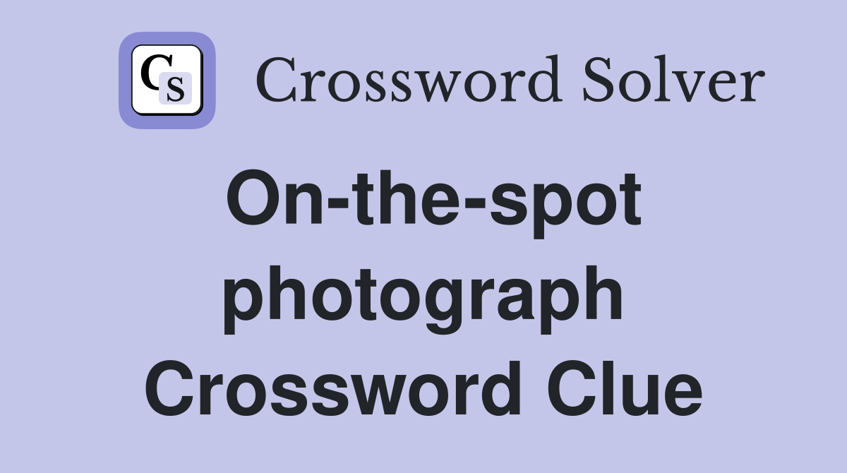 On-the-spot photograph Crossword Clue