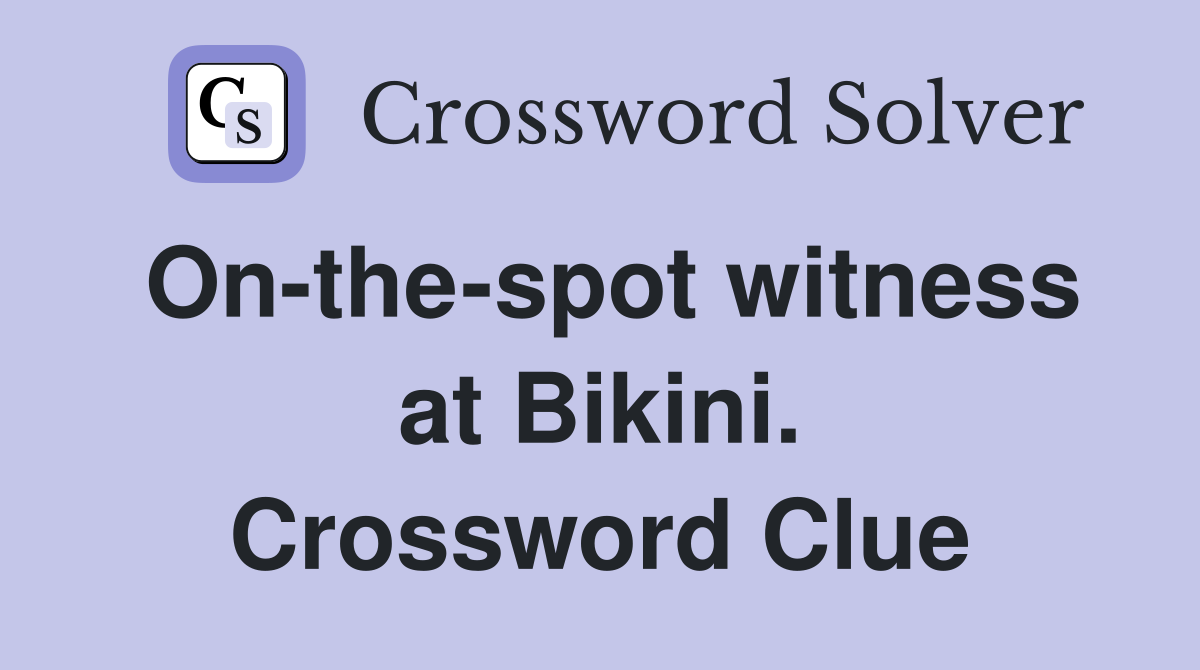 On-the-spot witness at Bikini. Crossword Clue