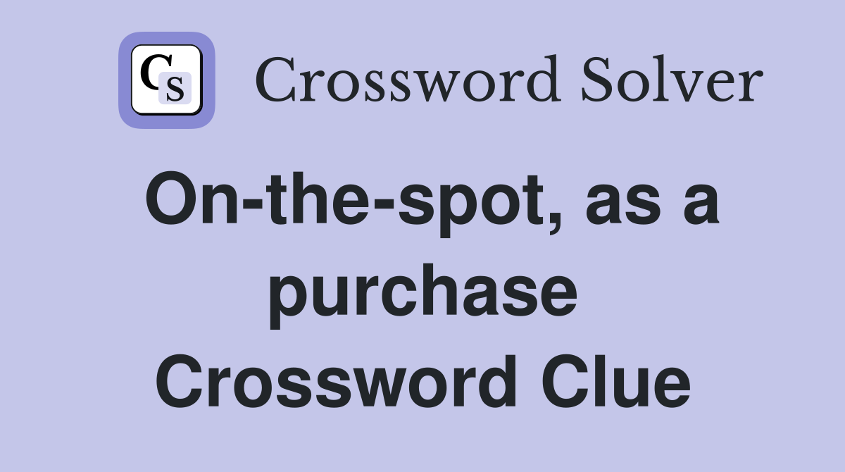 On-the-spot, as a purchase Crossword Clue