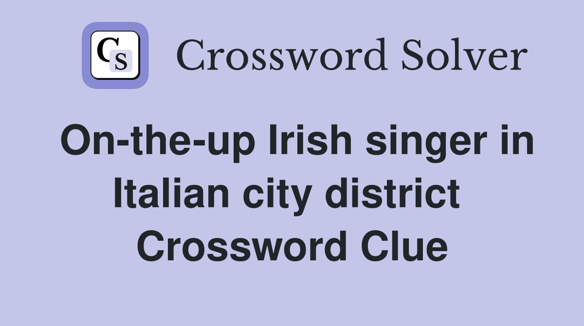 On-the-up Irish singer in Italian city district  Crossword Clue