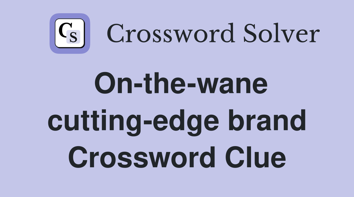 On-the-wane cutting-edge brand Crossword Clue