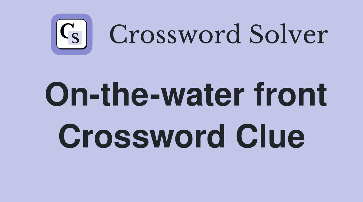 On-the-water front Crossword Clue