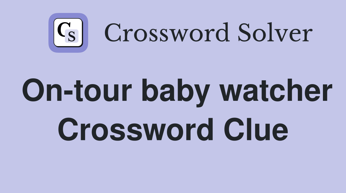 On-tour baby watcher Crossword Clue
