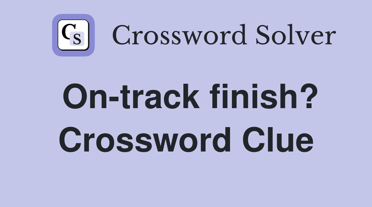 On-track finish? Crossword Clue