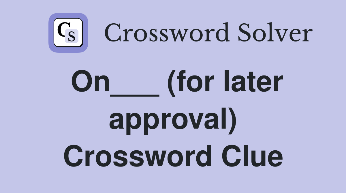 On___ (for later approval) Crossword Clue