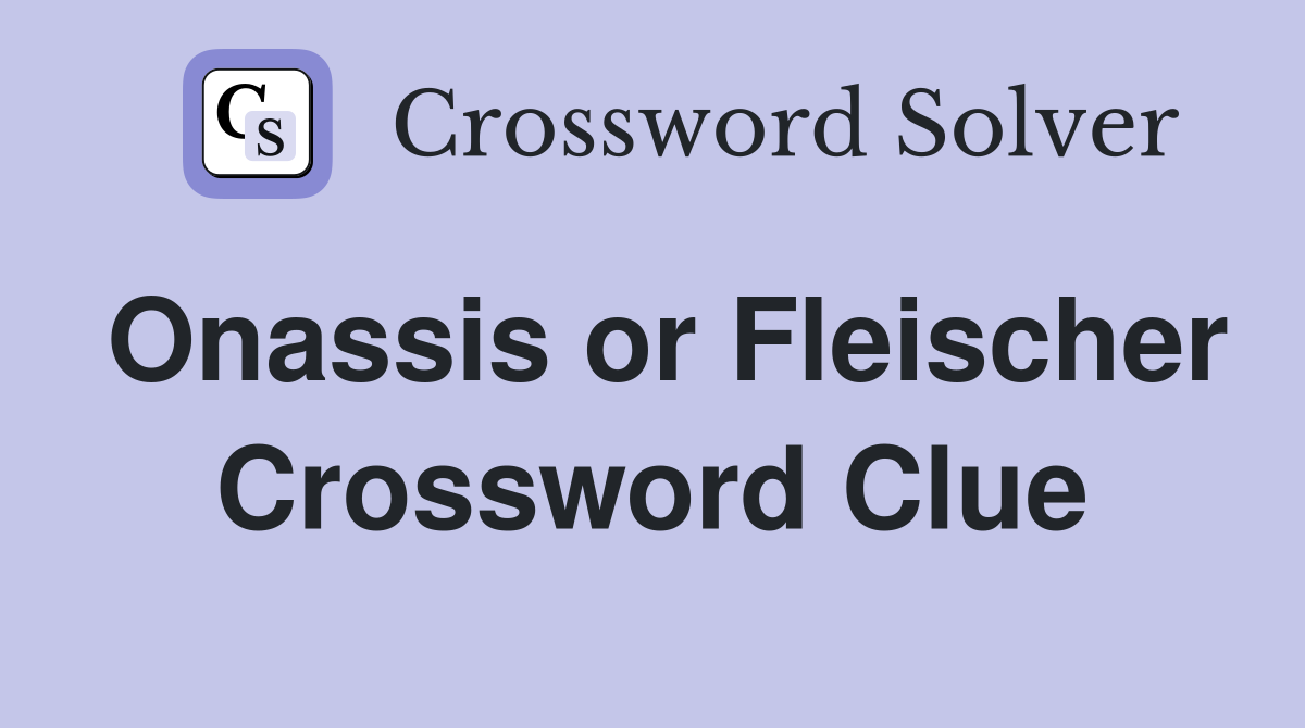 Onassis or Fleischer Crossword Clue