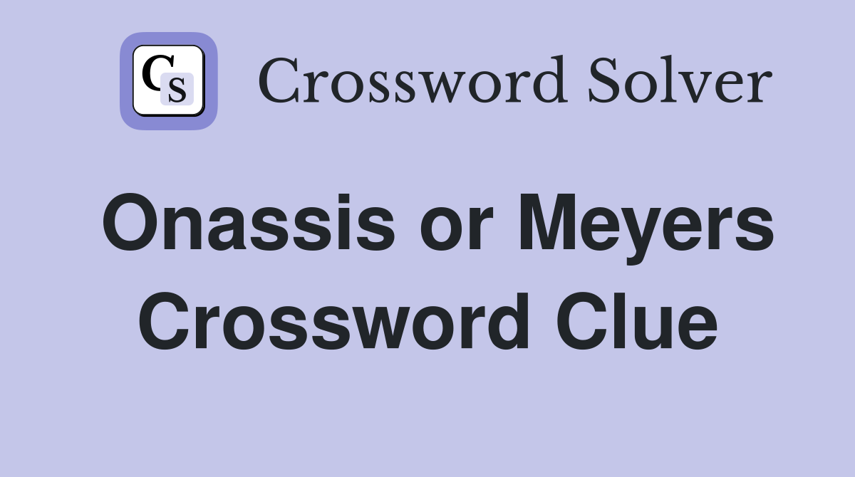 Onassis or Meyers Crossword Clue