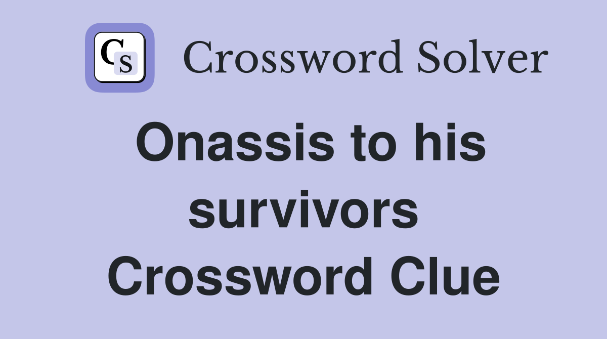 Onassis to his survivors Crossword Clue